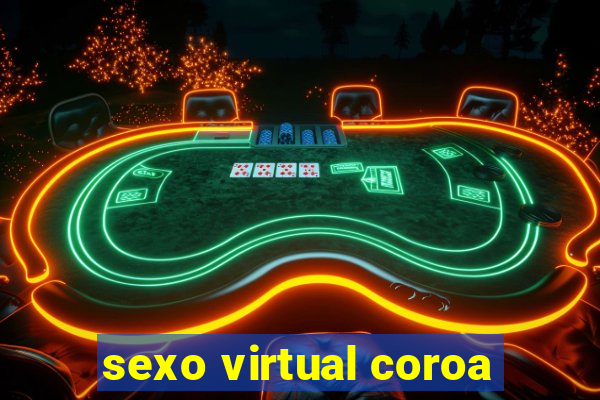 sexo virtual coroa